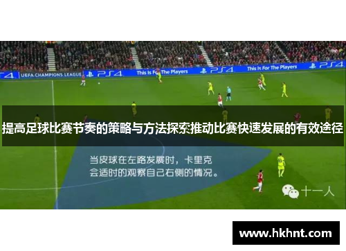 提高足球比赛节奏的策略与方法探索推动比赛快速发展的有效途径