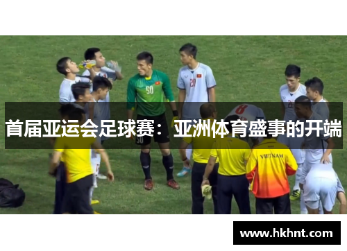 首届亚运会足球赛：亚洲体育盛事的开端