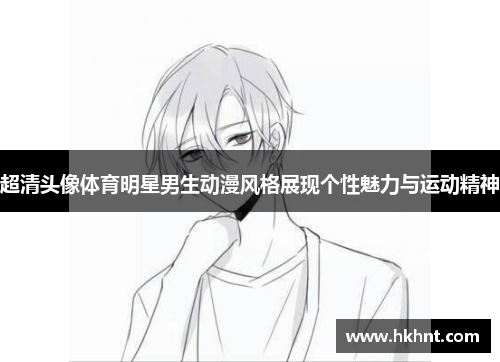 超清头像体育明星男生动漫风格展现个性魅力与运动精神