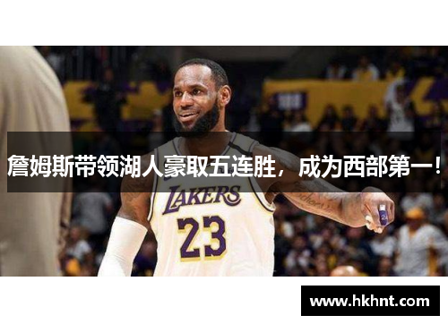 詹姆斯带领湖人豪取五连胜，成为西部第一！